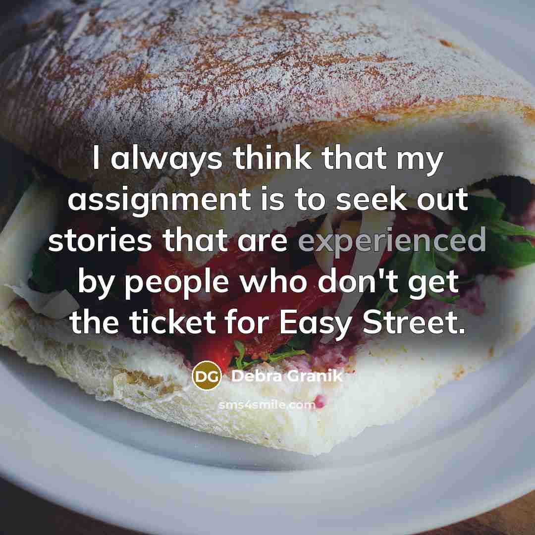 “I always think that my assignment is to seek out stories that are experienced by people who don't get the ticket for Easy Street.” quote by Debra Granik