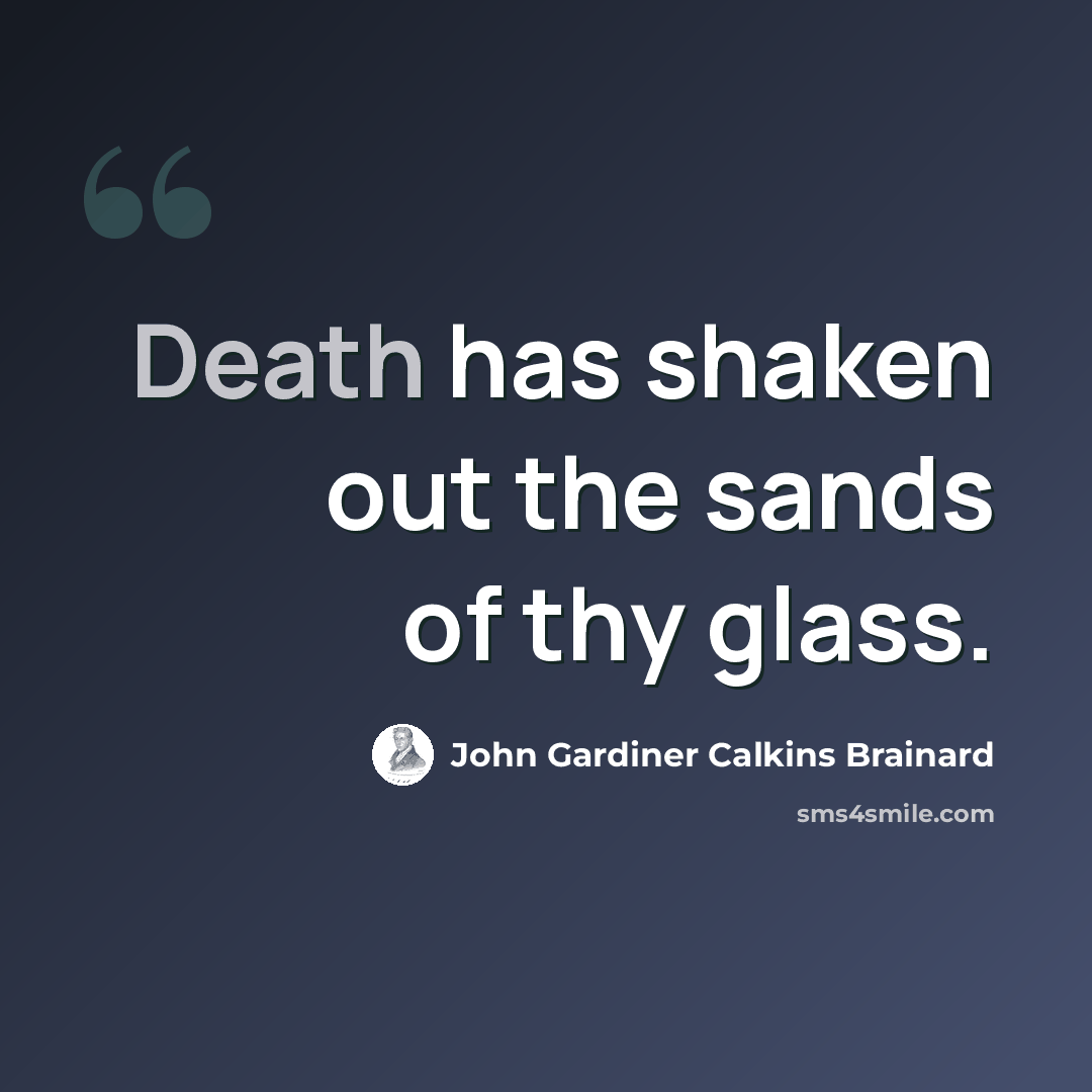 “Death has shaken out the sands of thy glass.” quote by John Gardiner Calkins Brainard
