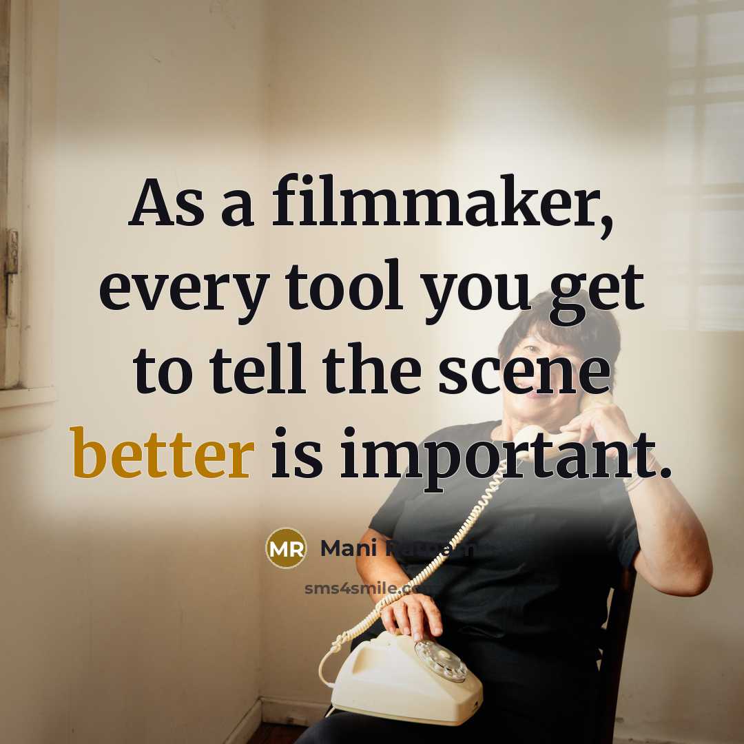“As a filmmaker, every tool you get to tell the scene better is important.” quote by Mani Ratnam