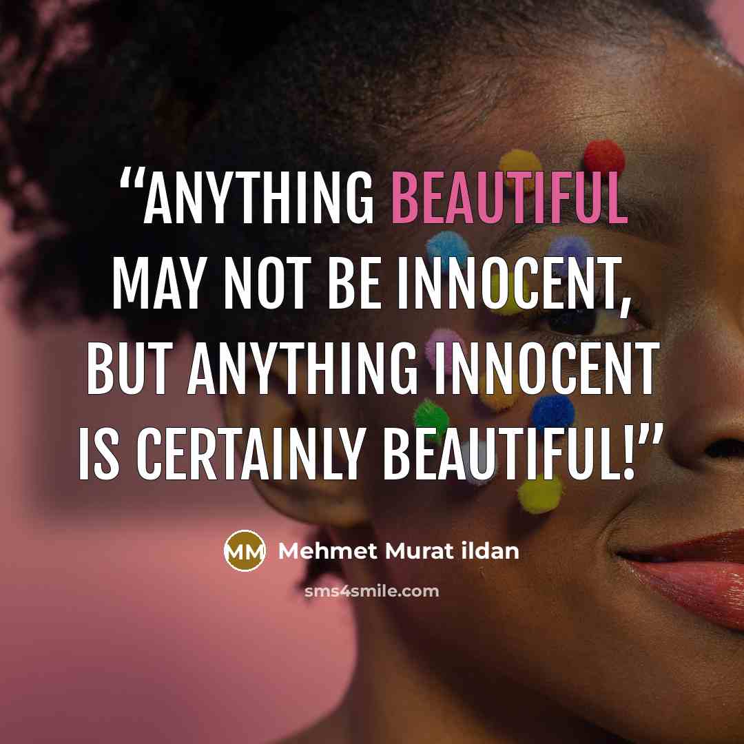 “Anything beautiful may not be innocent, but anything innocent is certainly beautiful!” quote by Mehmet Murat ildan
