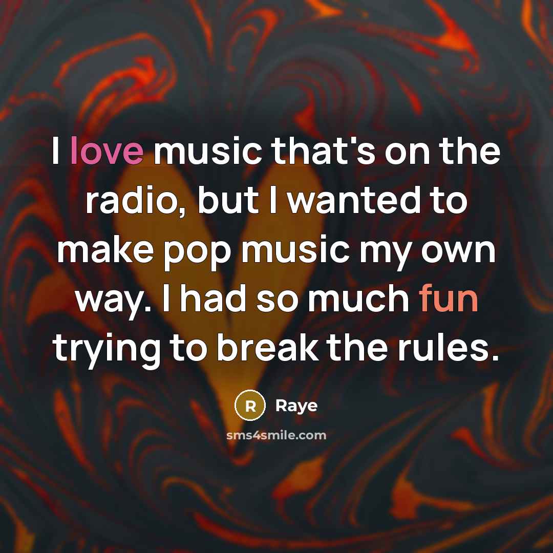 “I love music that's on the radio, but I wanted to make pop music my own way. I had so much fun trying to break the rules.” quote by Raye