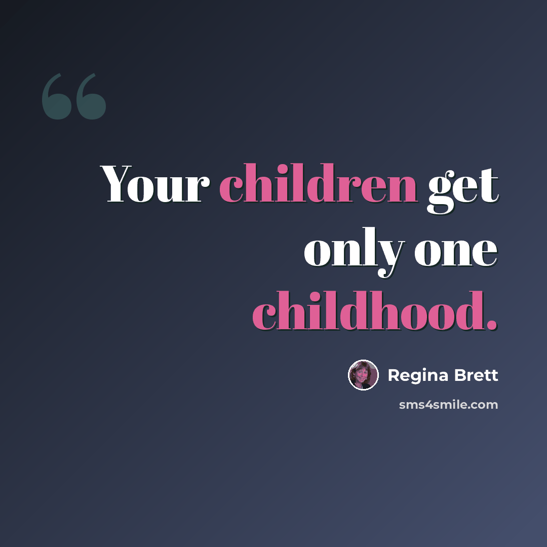 “Your children get only one childhood.” quote by Regina Brett