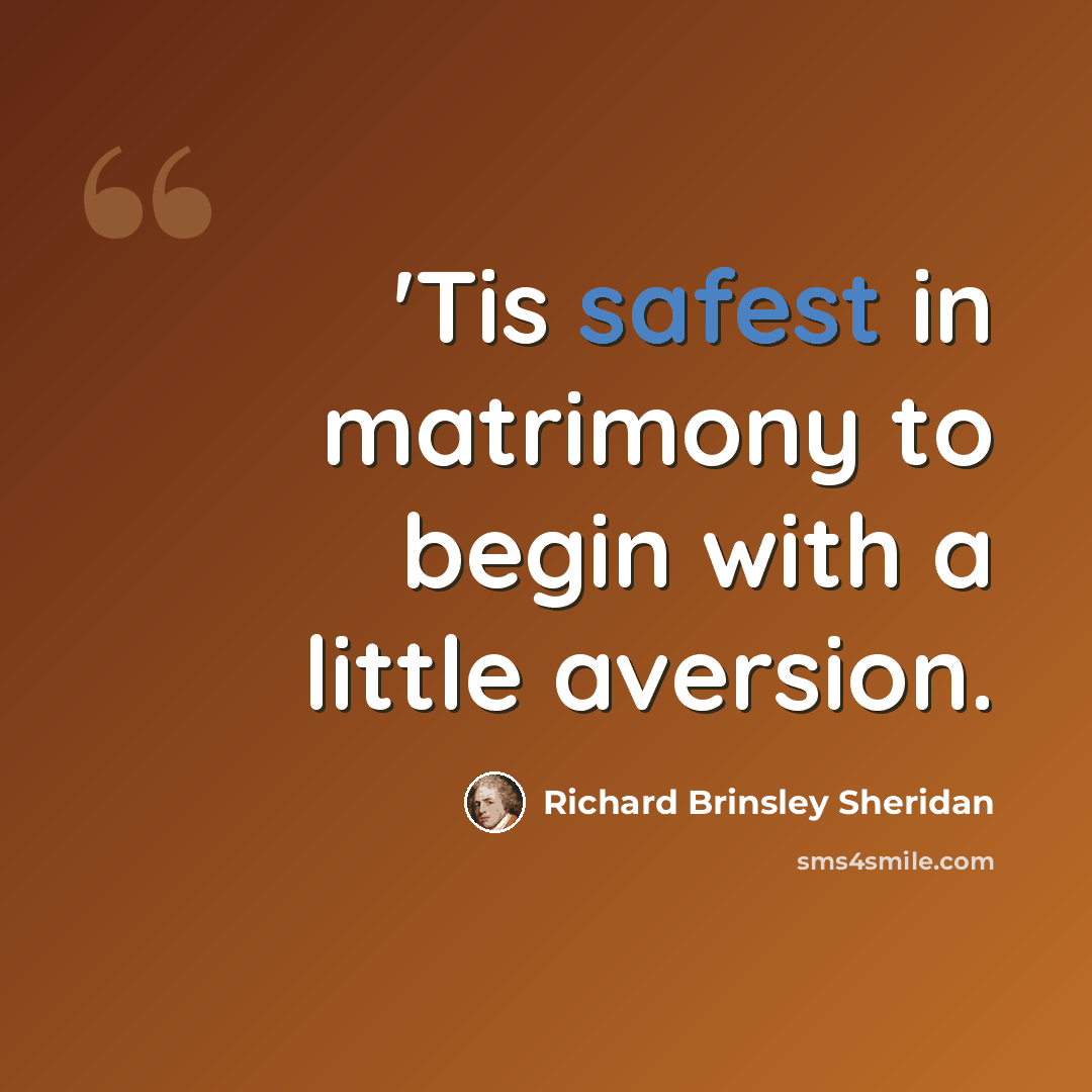 “'Tis safest in matrimony to begin with a little aversion.” quote by Richard Brinsley Sheridan