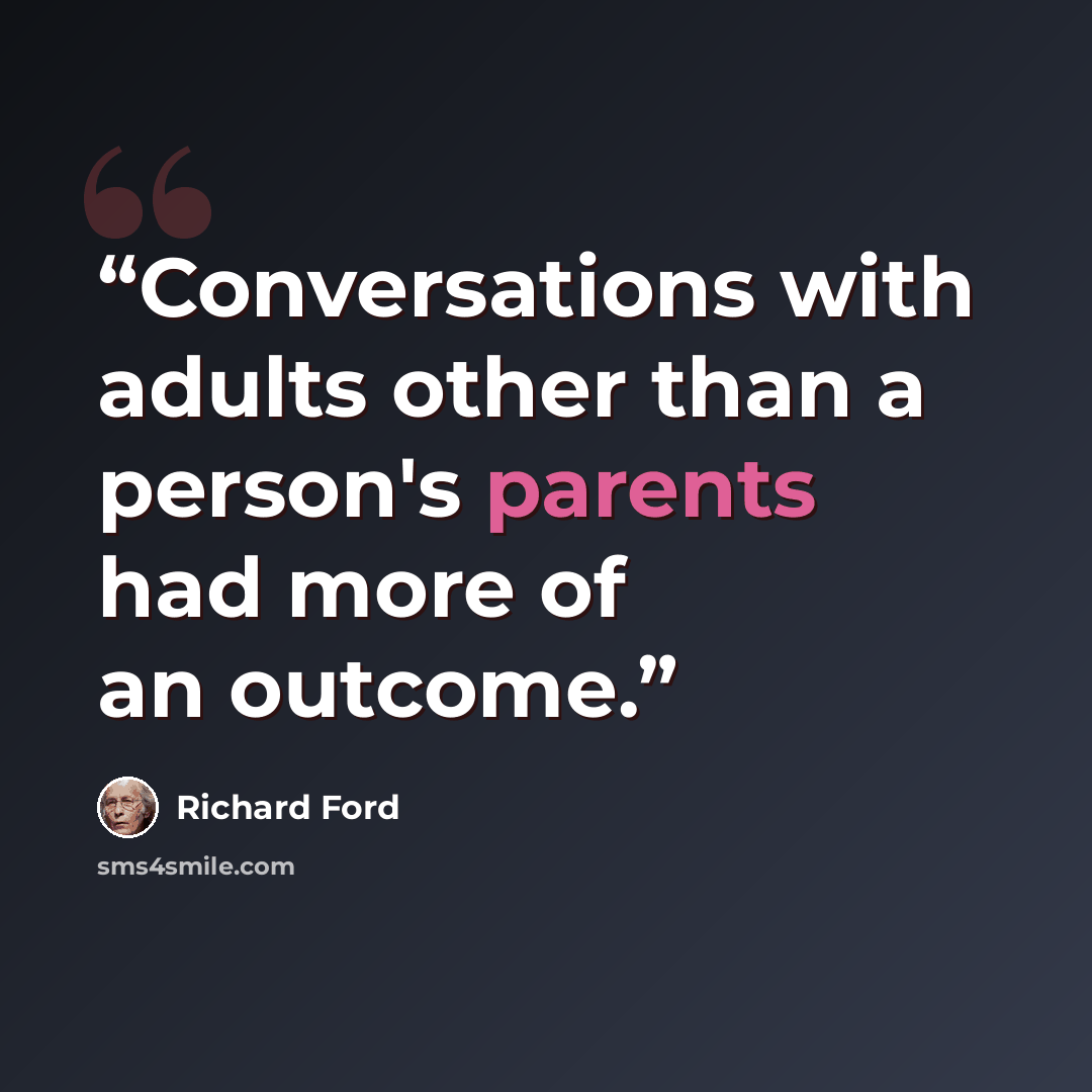 “Conversations with adults other than a person's parents had more of an outcome.” quote by Richard Ford