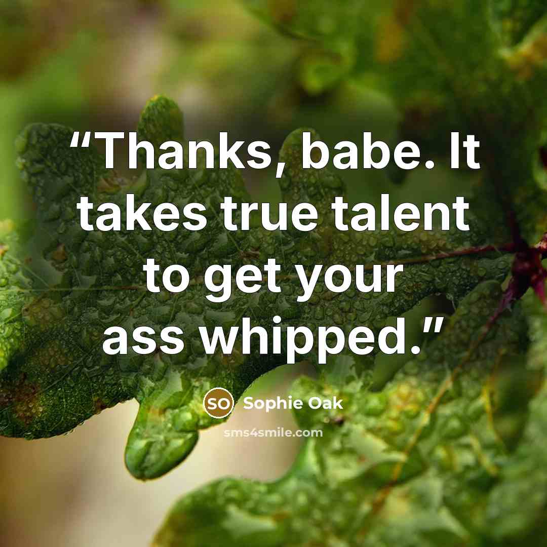 “Thanks, babe. It takes true talent to get your ass whipped.” quote by Sophie Oak