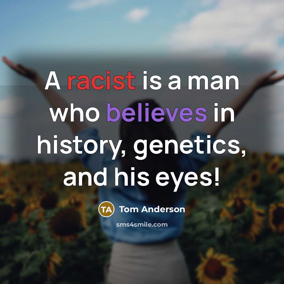 “A racist is a man who believes in history, genetics, and his eyes!” quote by Tom Anderson