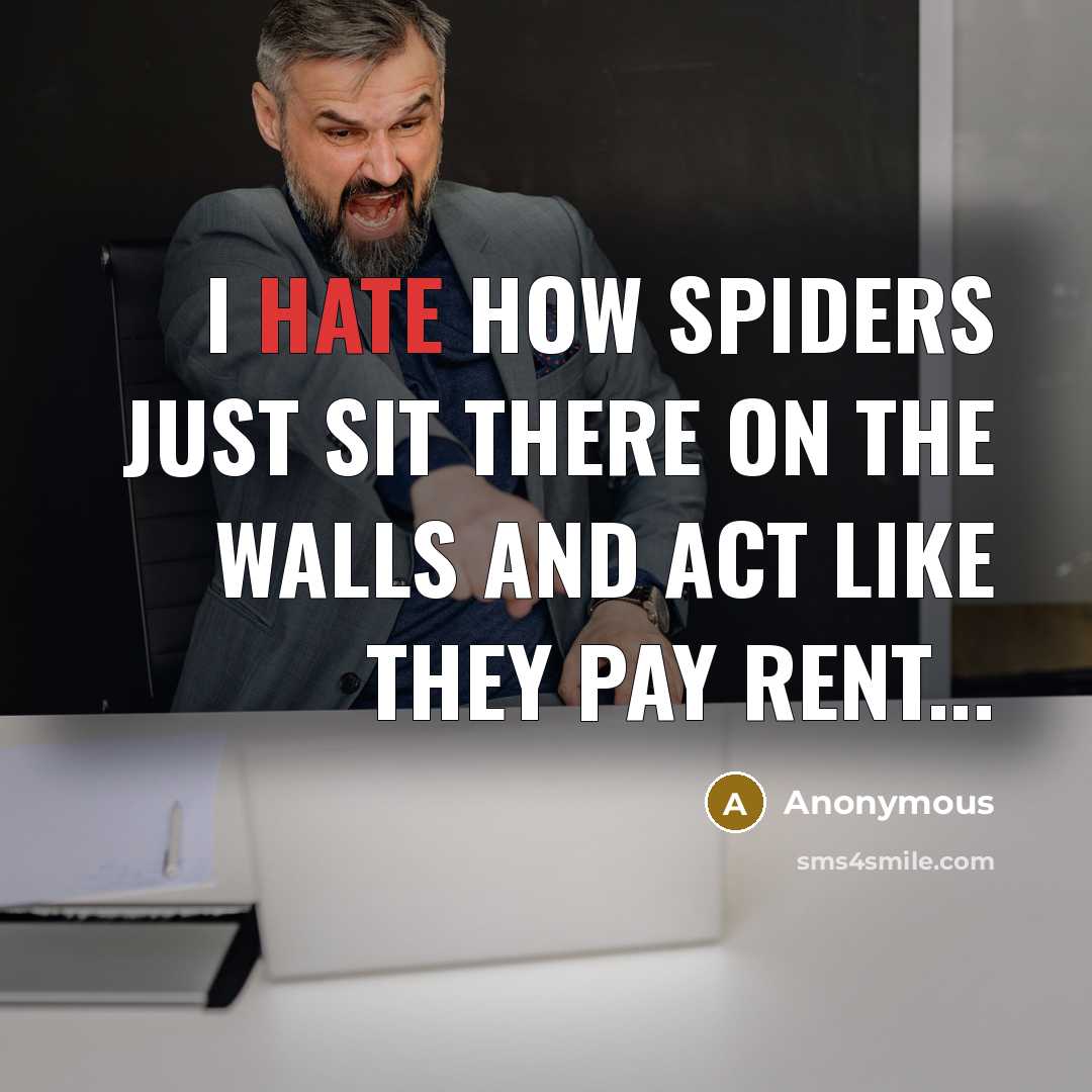“I hate how spiders just sit there on the walls and act like they pay rent...” quote by Anonymous