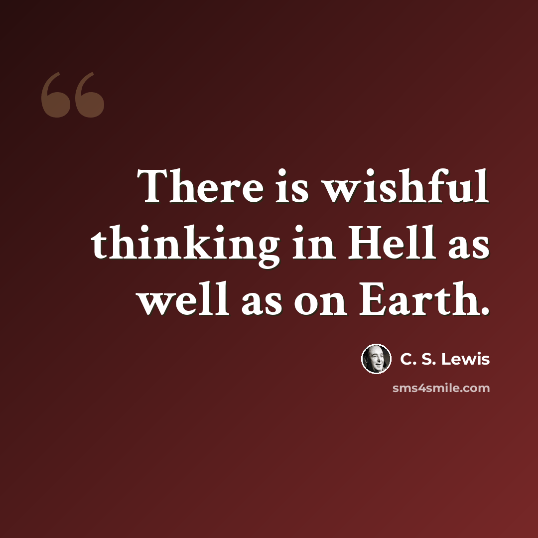 “There is wishful thinking in Hell as well as on Earth.” quote by C. S. Lewis