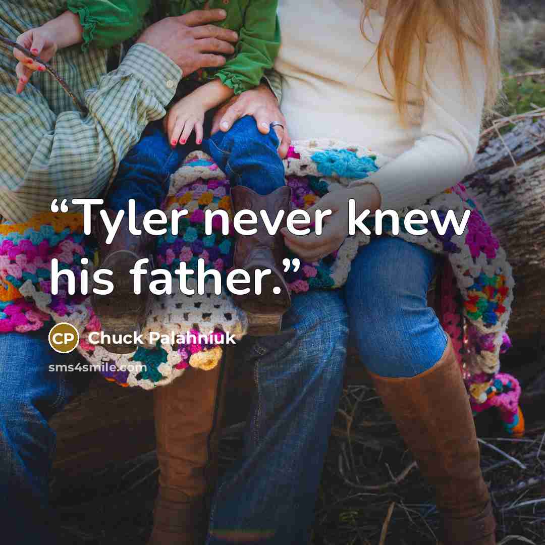 “Tyler never knew his father.” quote by Chuck Palahniuk