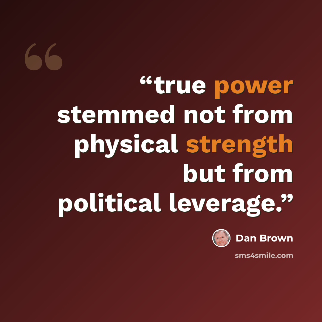 “true power stemmed not from physical strength but from political leverage.” quote by Dan Brown