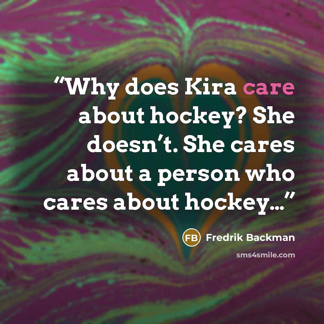 “Why does Kira care about hockey? She doesn’t. She cares about a person who cares about hockey…” quote by Fredrik Backman