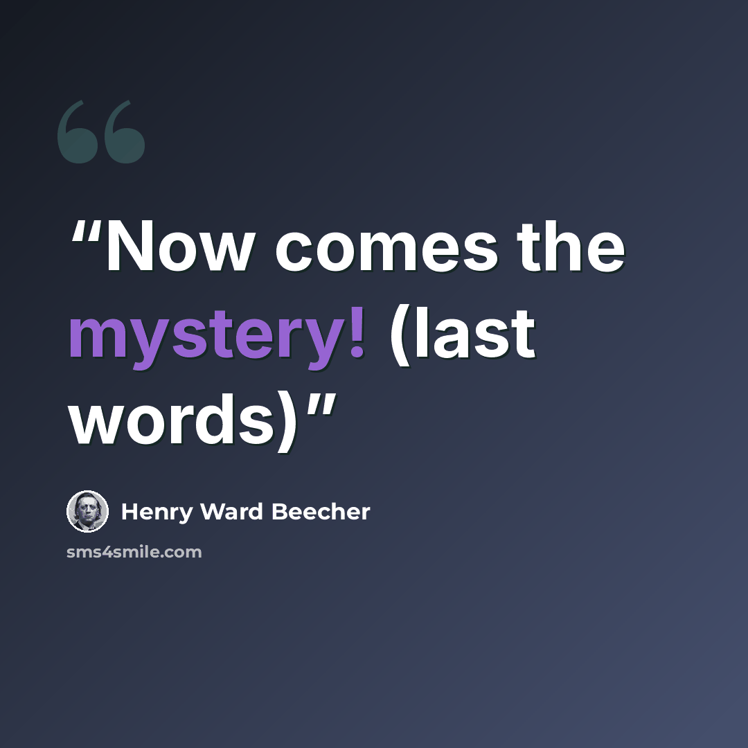“Now comes the mystery! (last words)” quote by Henry Ward Beecher