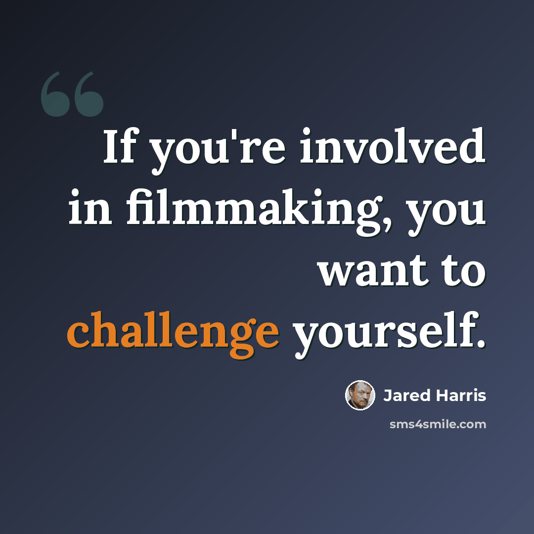 “If you're involved in filmmaking, you want to challenge yourself.” quote by Jared Harris