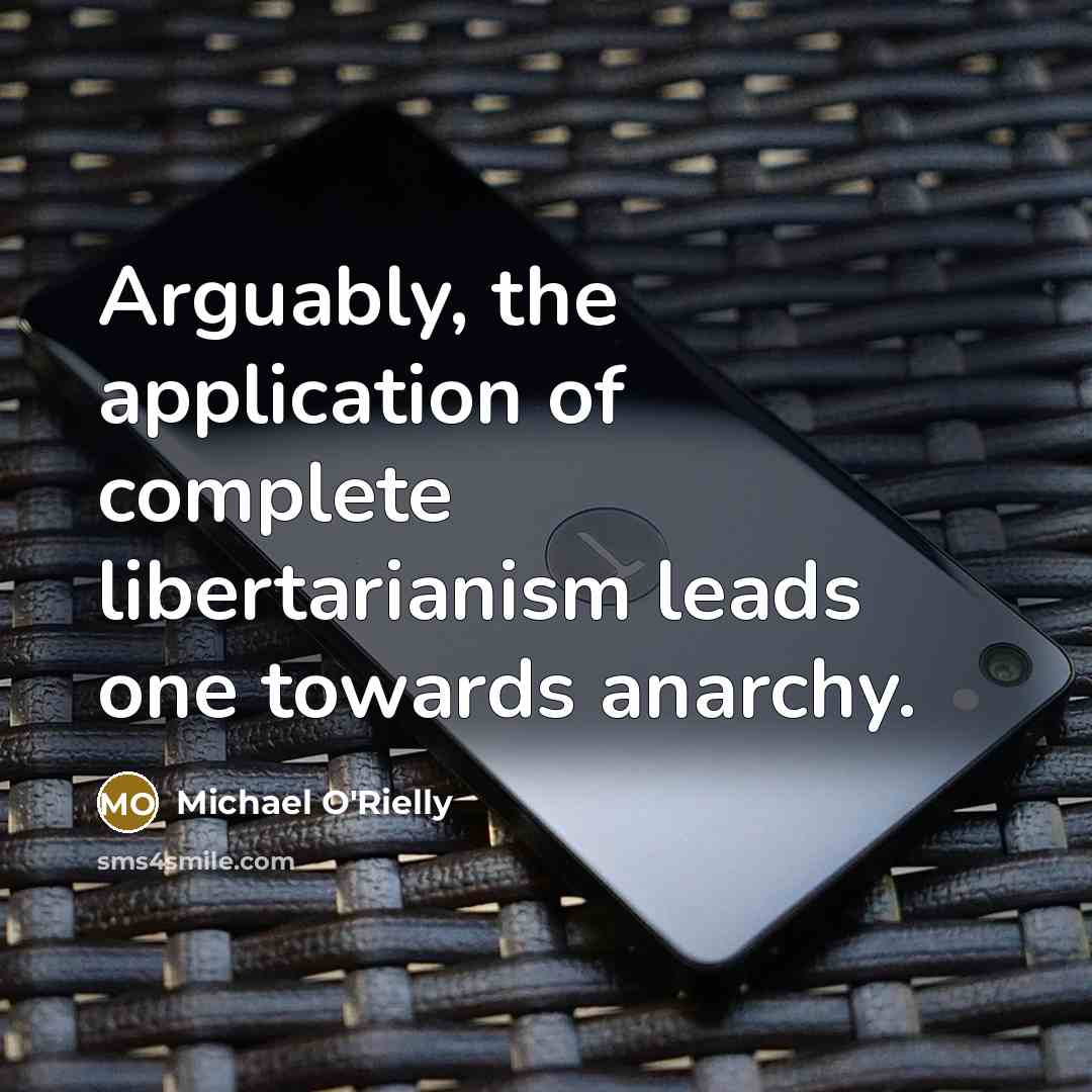 “Arguably, the application of complete libertarianism leads one towards anarchy.” quote by Michael O'Rielly