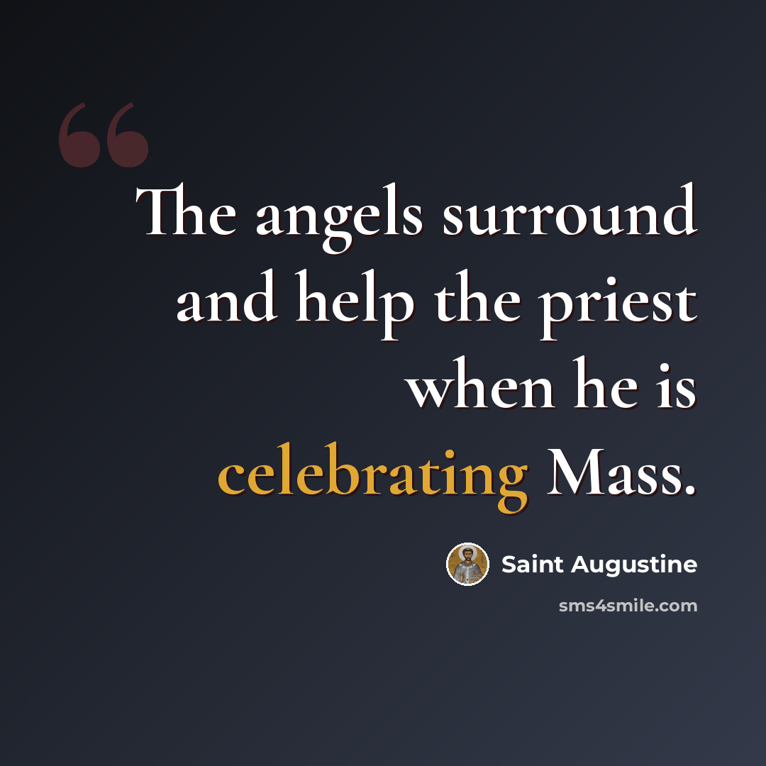 “The angels surround and help the priest when he is celebrating Mass.” quote by Saint Augustine