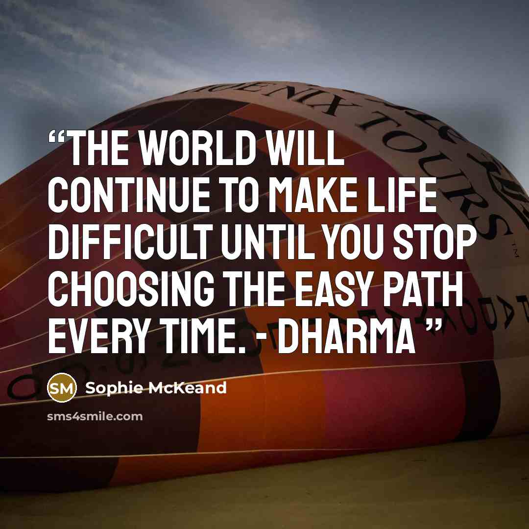 “The world will continue to make life difficult until you stop choosing the easy path every time. - Dharma” quote by Sophie McKeand