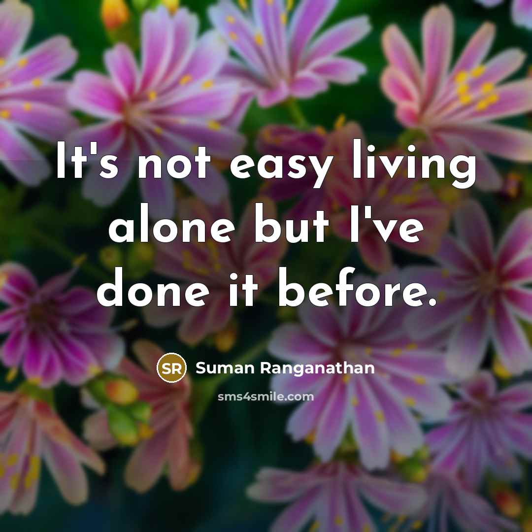“It's not easy living alone but I've done it before.” quote by Suman Ranganathan