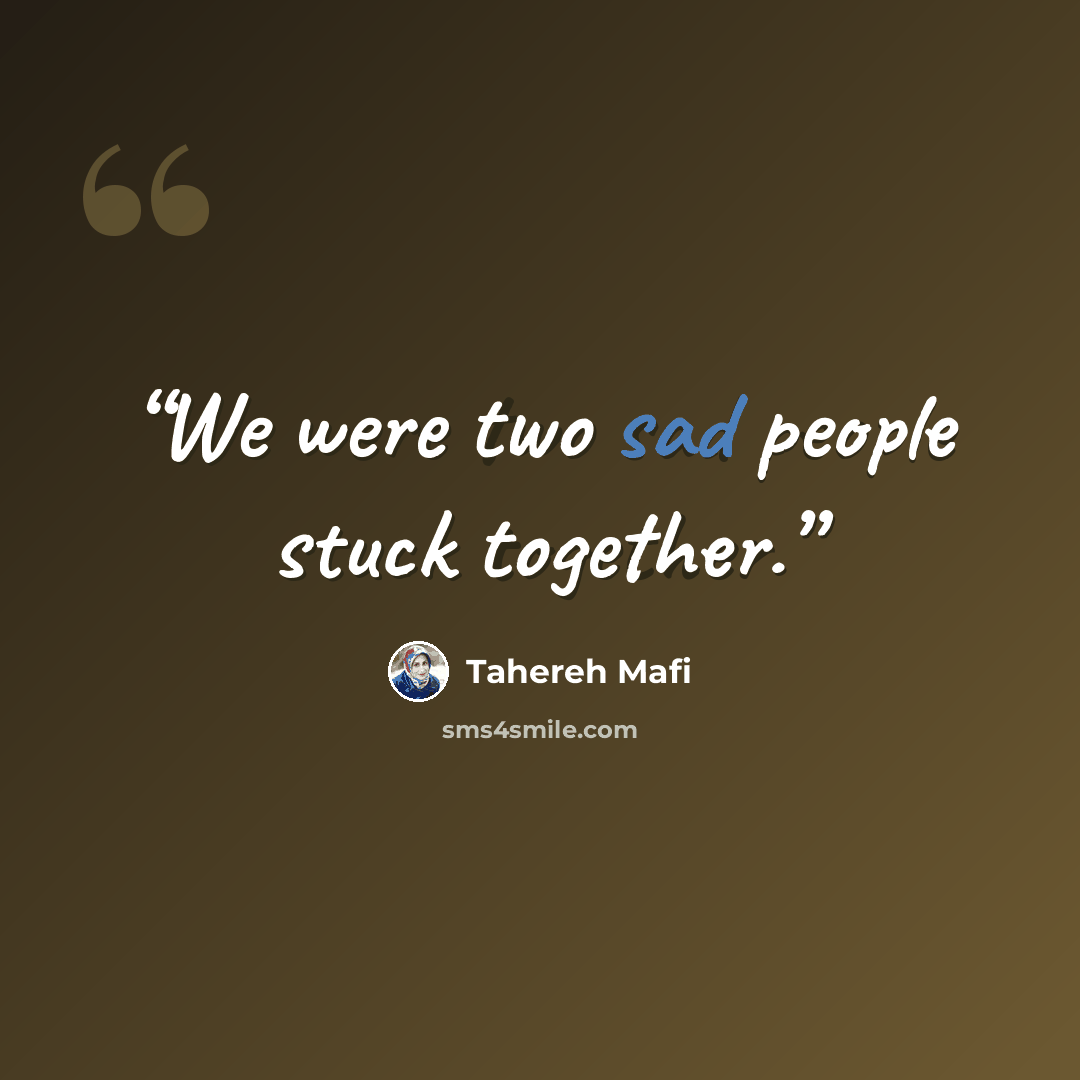 “We were two sad people stuck together.” quote by Tahereh Mafi