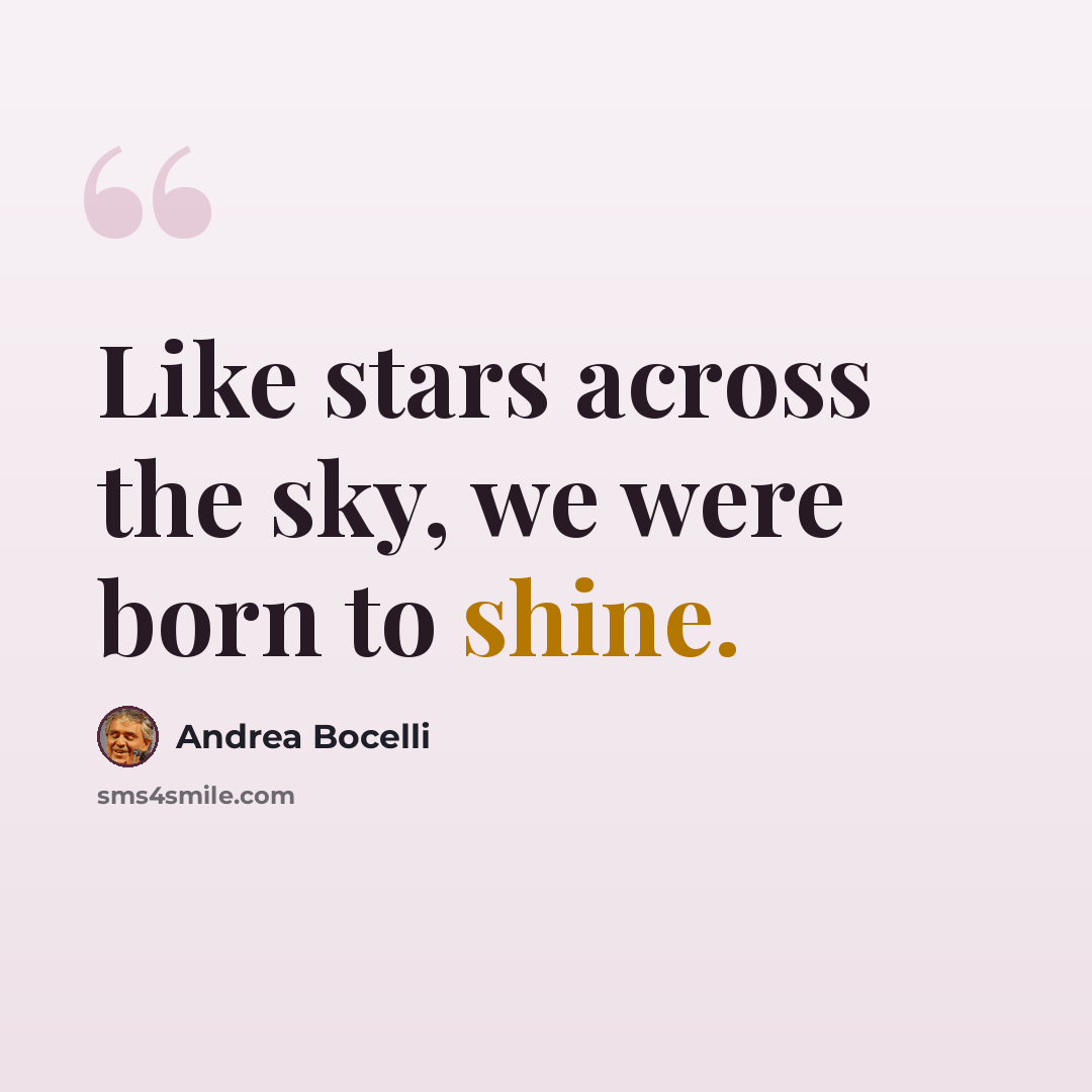 “Like stars across the sky, we were born to shine.” quote by Andrea Bocelli