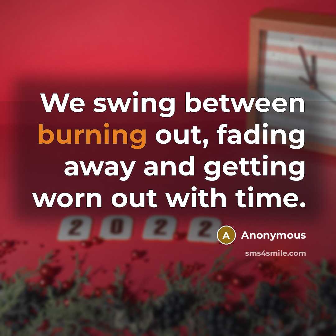 “We swing between burning out, fading away and getting worn out with time.” quote by Anonymous