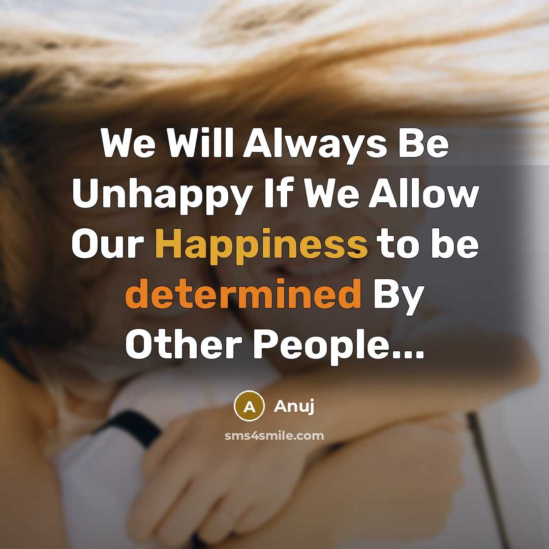 “We Will Always Be Unhappy If We Allow Our Happiness to be determined By Other People...” quote by AnUj