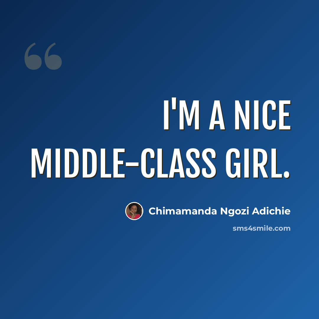 “I'm a nice middle-class girl.” quote by Chimamanda Ngozi Adichie