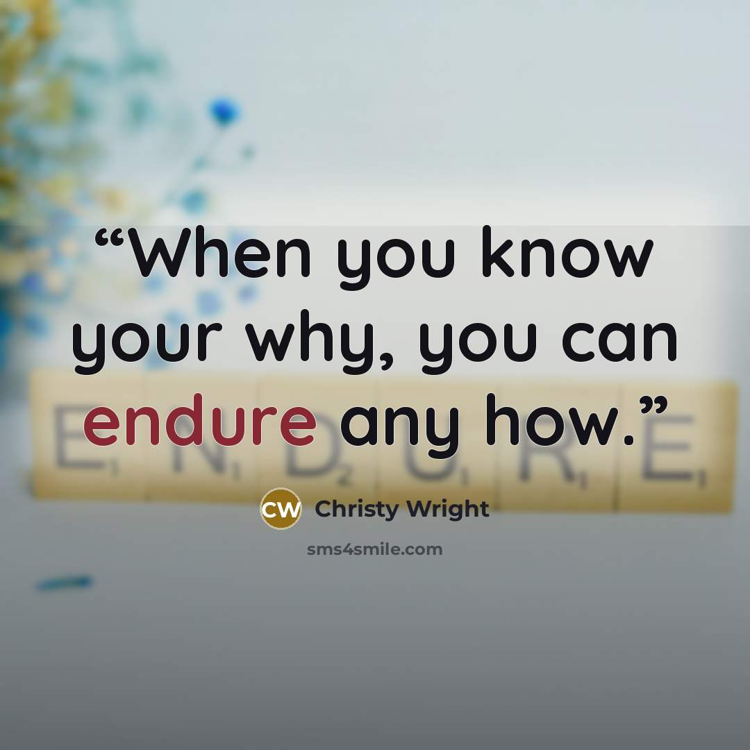 “When you know your why, you can endure any how.” quote by Christy Wright
