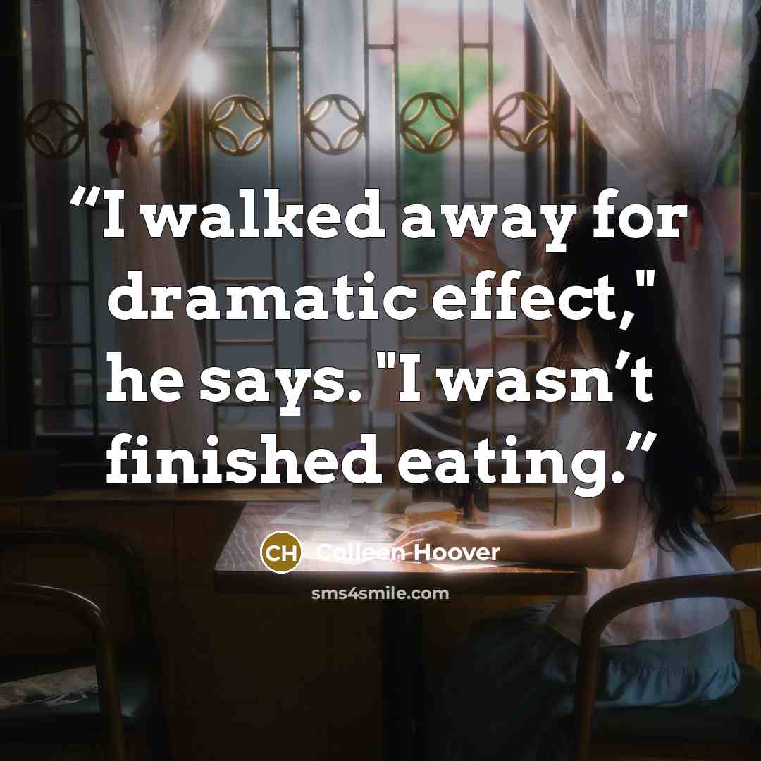 “I walked away for dramatic effect," he says. "I wasn’t finished eating.” quote by Colleen Hoover