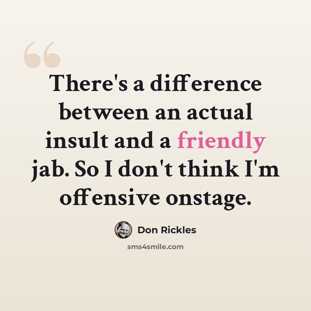 “There's a difference between an actual insult and a friendly jab. So I don't think I'm offensive onstage.” quote by Don Rickles