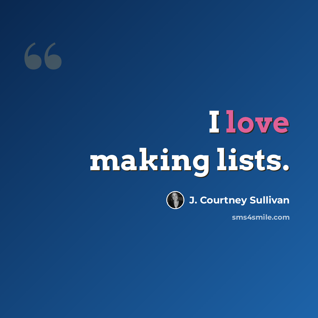 “I love making lists.” quote by J. Courtney Sullivan