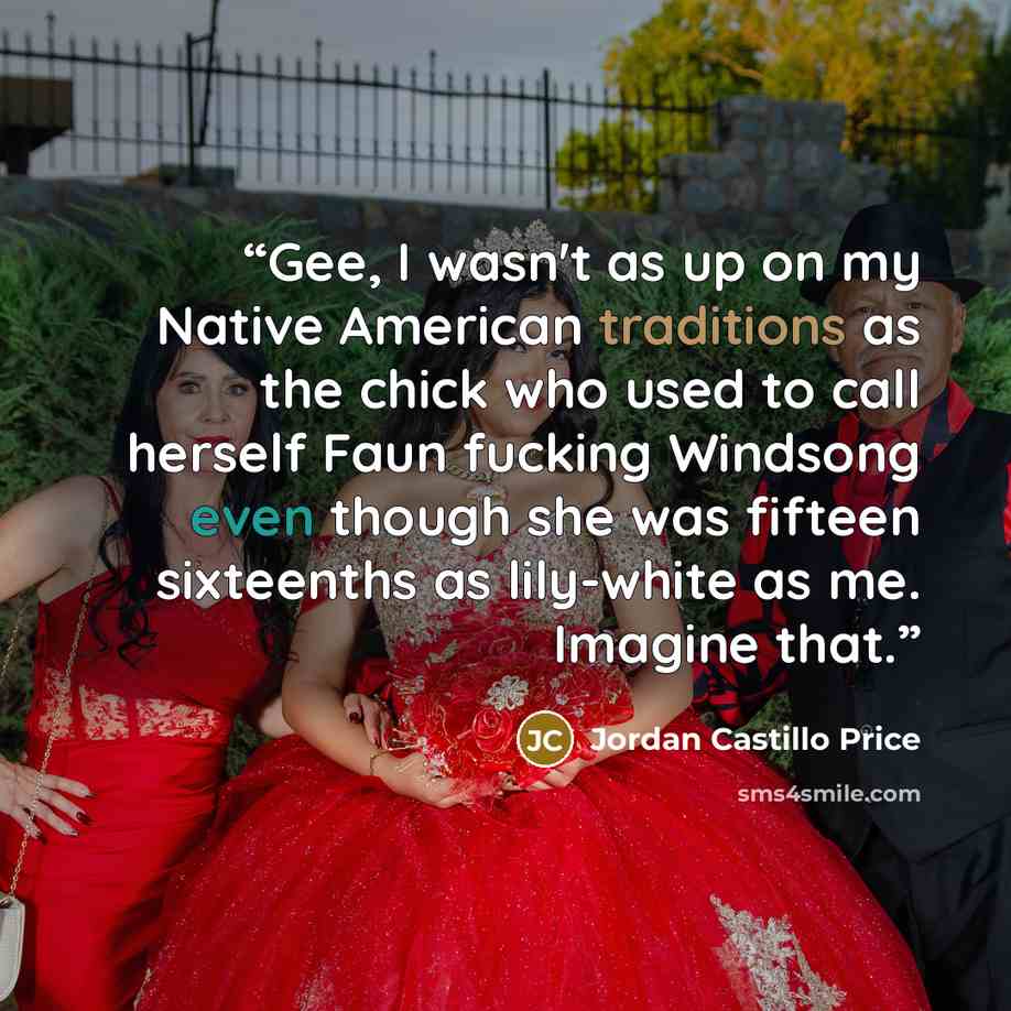 “Gee, I wasn't as up on my Native American traditions as the chick who used to call herself Faun fucking Windsong even though she was fifteen sixteenths as lily-white as me. Imagine that.” quote by Jordan Castillo Price