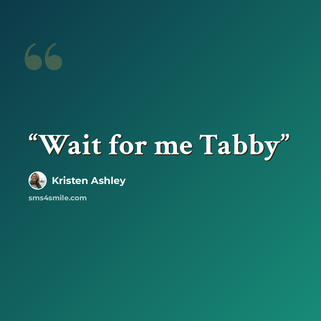 “Wait for me Tabby” quote by Kristen Ashley