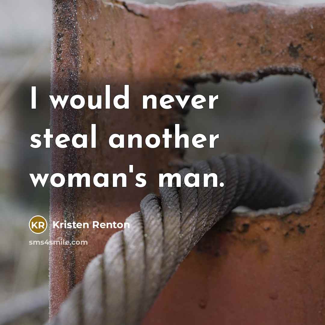 “I would never steal another woman's man.” quote by Kristen Renton