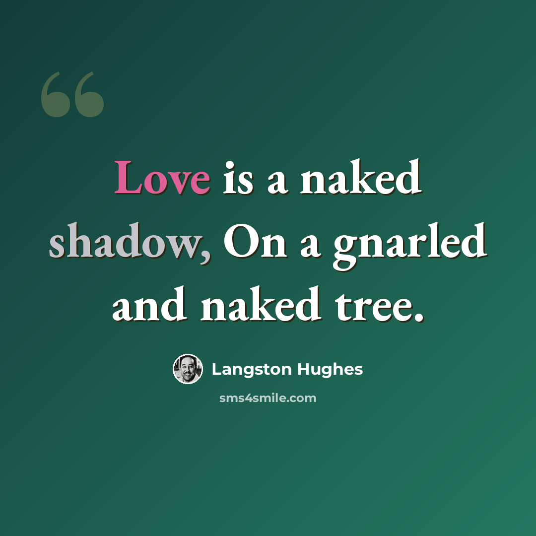 “Love is a naked shadow, On a gnarled and naked tree.” quote by Langston Hughes