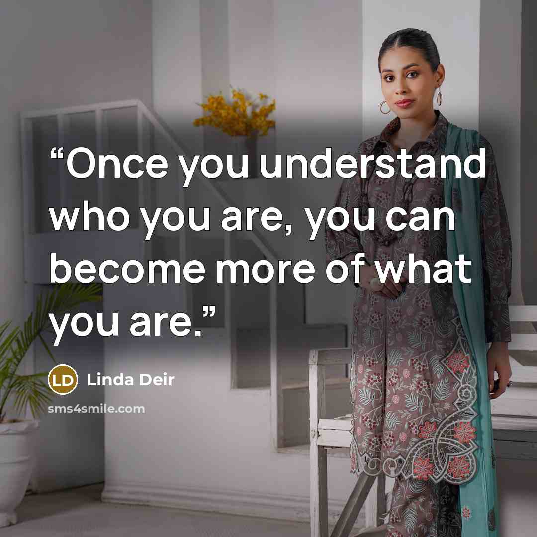 “Once you understand who you are, you can become more of what you are.” quote by Linda Deir