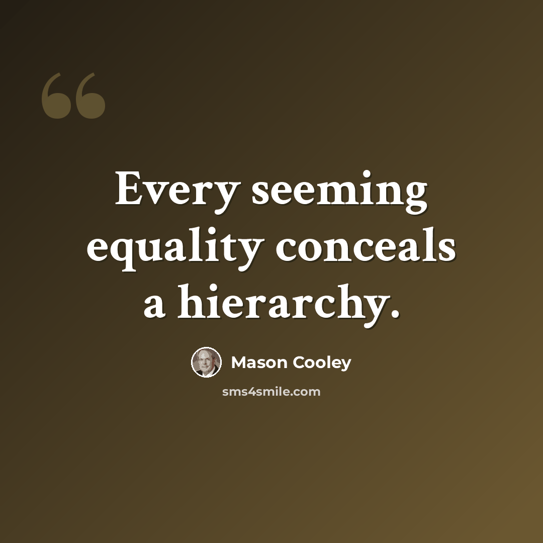 “Every seeming equality conceals a hierarchy.” quote by Mason Cooley