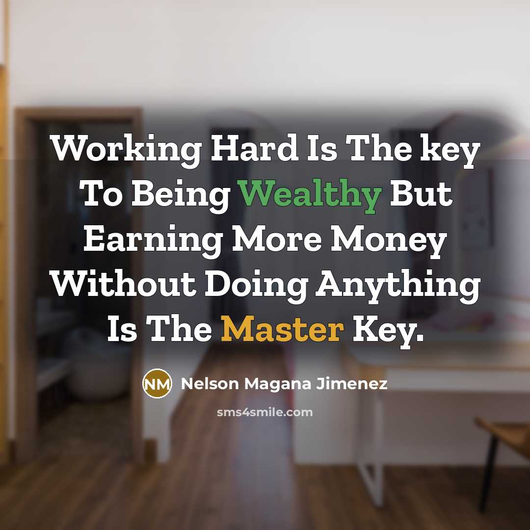 “Working Hard Is The key To Being Wealthy But Earning More Money Without Doing Anything Is The Master Key.” quote by Nelson Magana Jimenez
