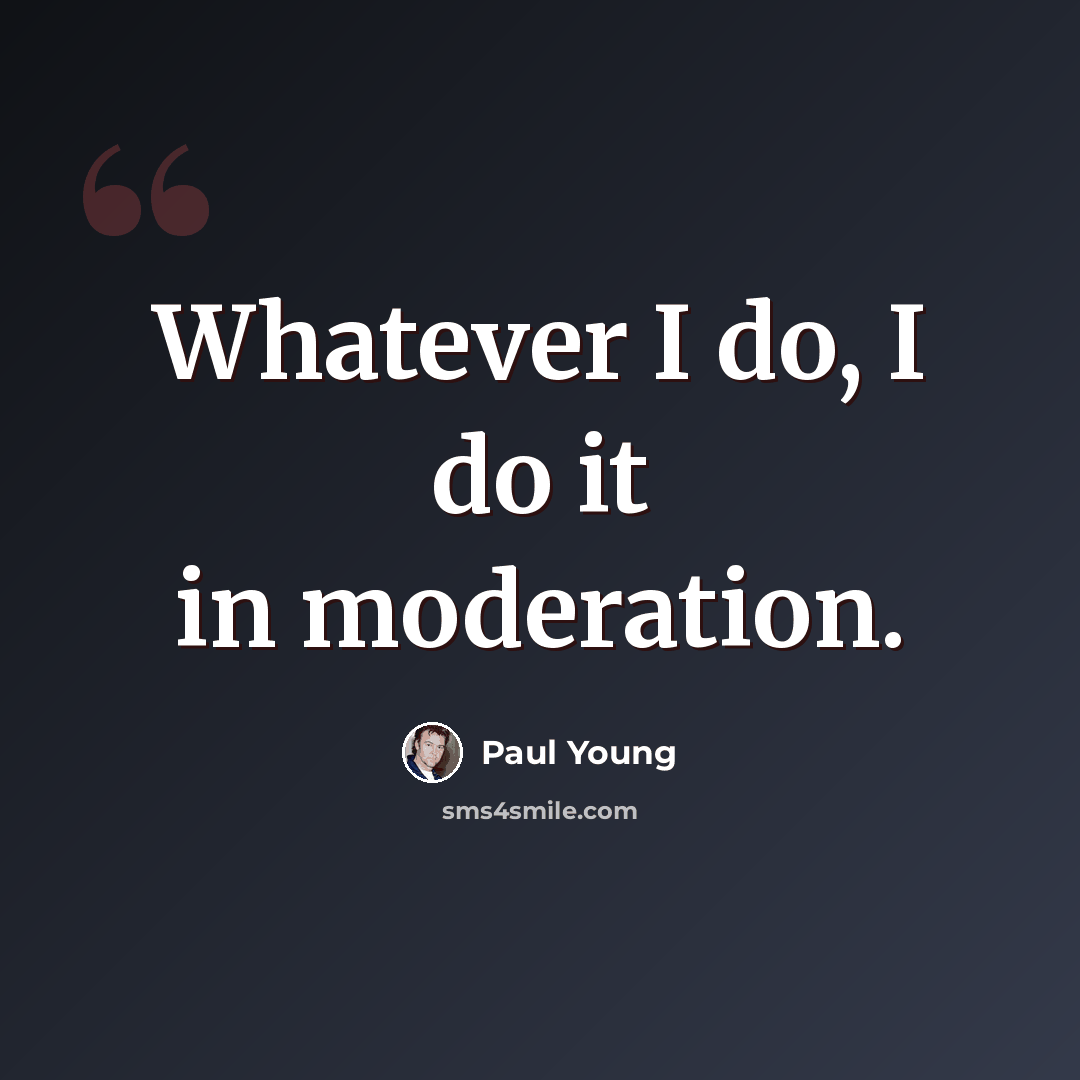 “Whatever I do, I do it in moderation.” quote by Paul Young