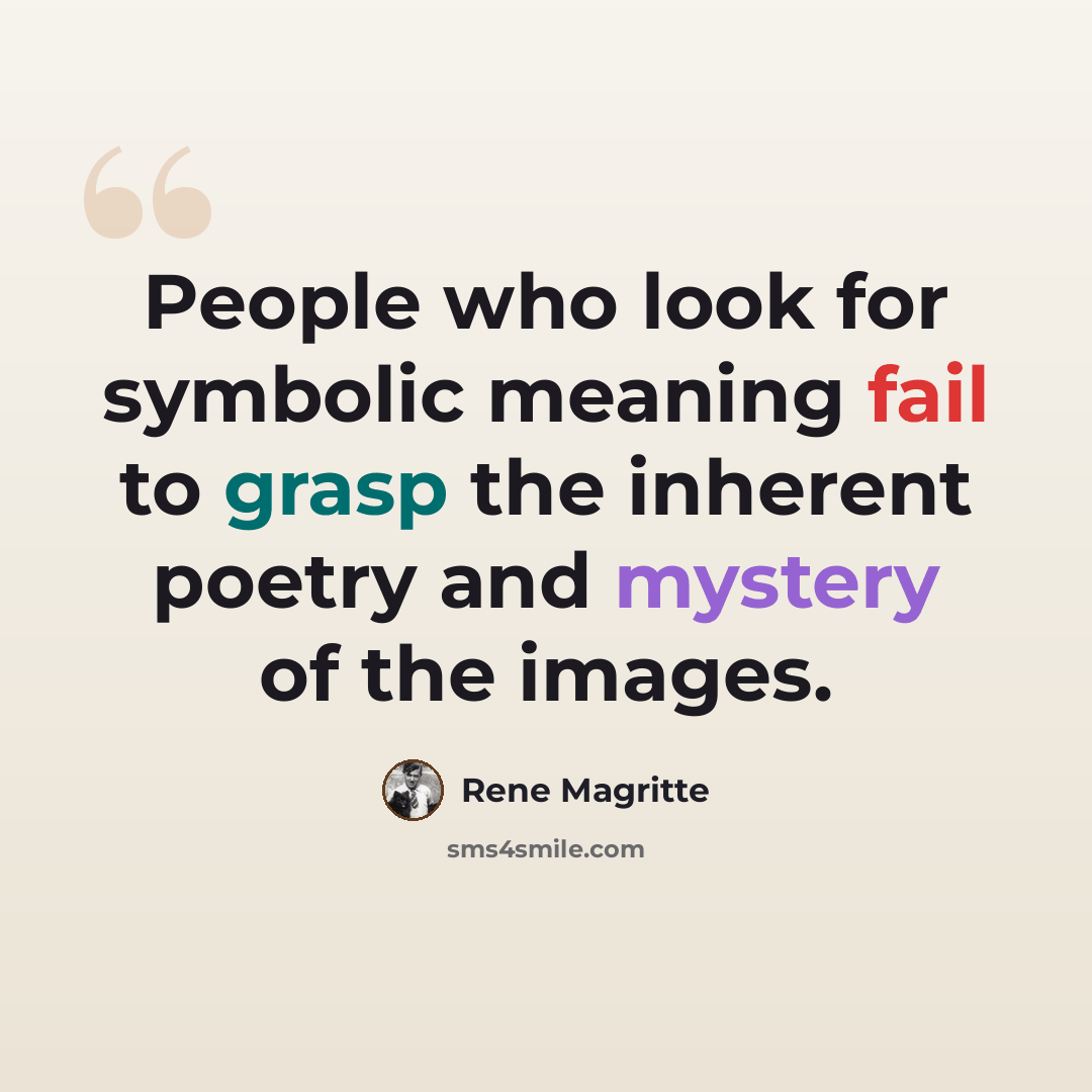 “People who look for symbolic meaning fail to grasp the inherent poetry and mystery of the images.” quote by Rene Magritte