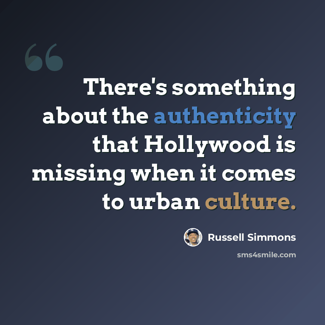 “There's something about the authenticity that Hollywood is missing when it comes to urban culture.” quote by Russell Simmons
