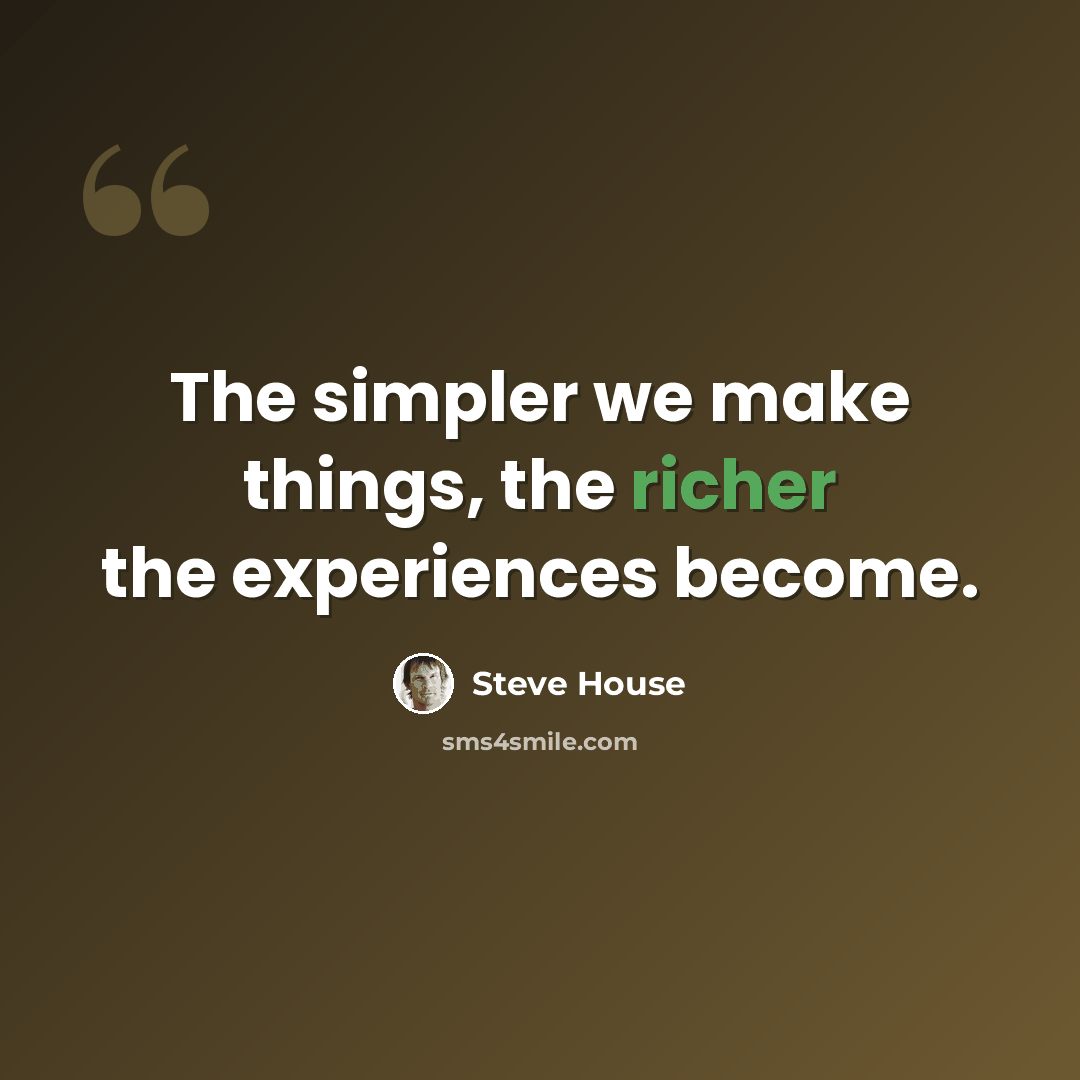 “The simpler we make things, the richer the experiences become.” quote by Steve House