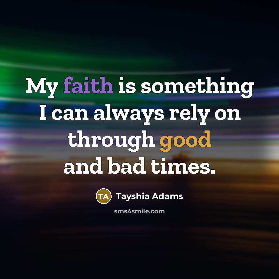 “My faith is something I can always rely on through good and bad times.” quote by Tayshia Adams