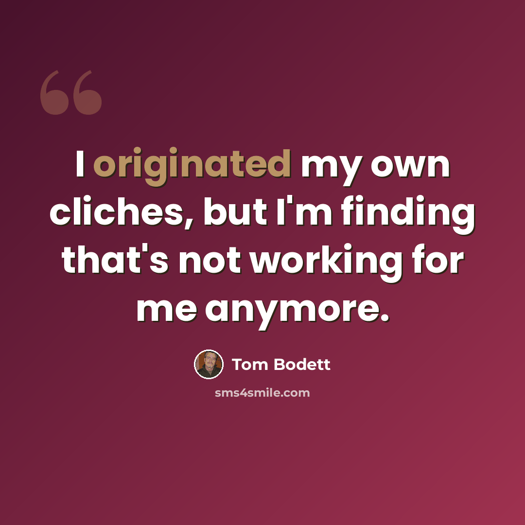 “I originated my own cliches, but I'm finding that's not working for me anymore.” quote by Tom Bodett