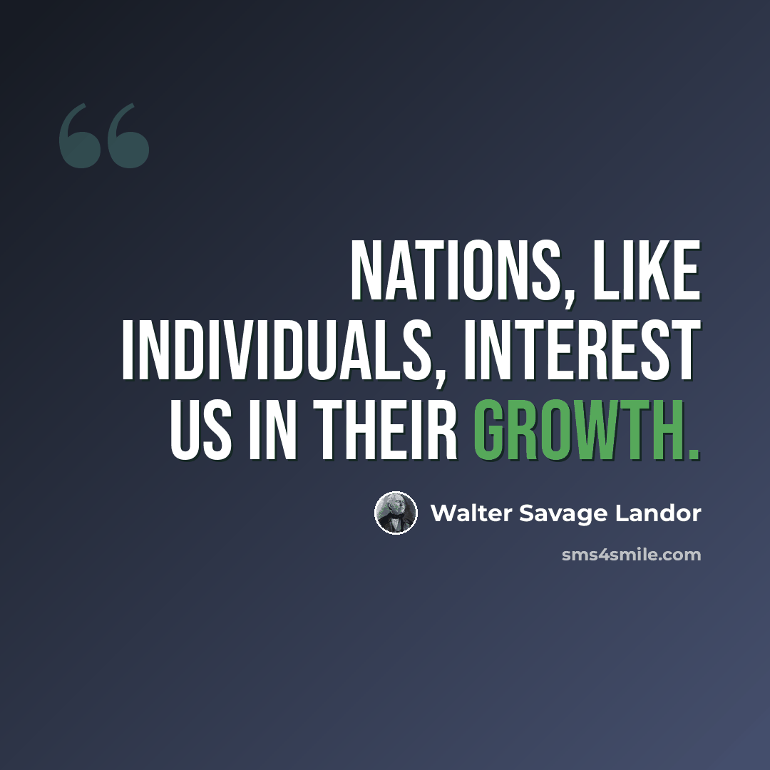 “Nations, like individuals, interest us in their growth.” quote by Walter Savage Landor