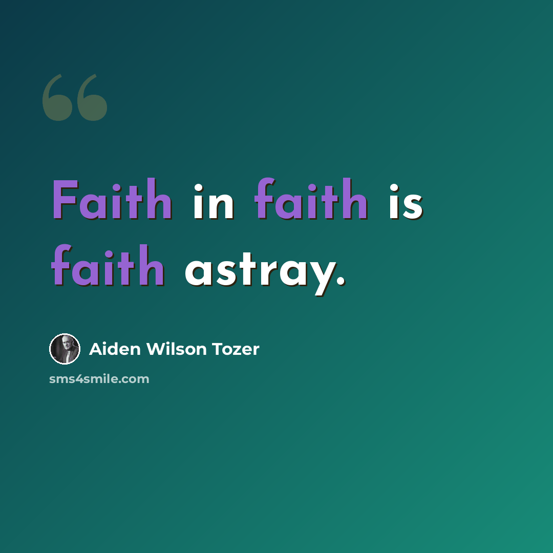“Faith in faith is faith astray.” quote by Aiden Wilson Tozer