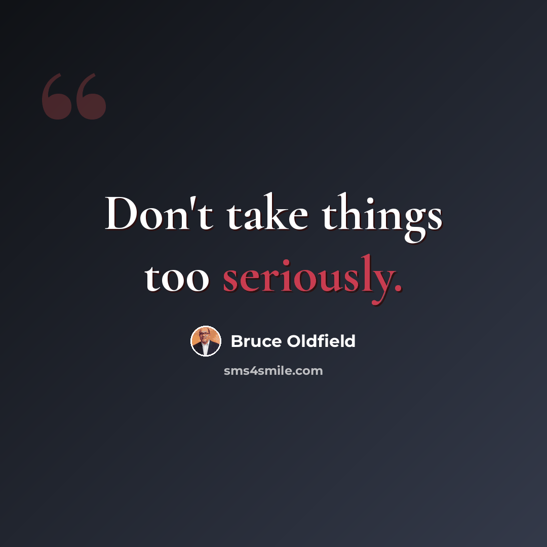 “Don't take things too seriously.” quote by Bruce Oldfield