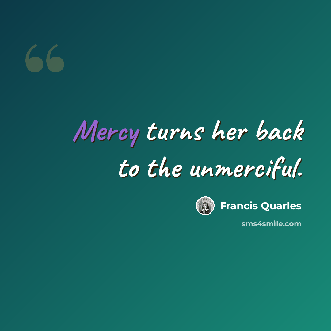 “Mercy turns her back to the unmerciful.” quote by Francis Quarles