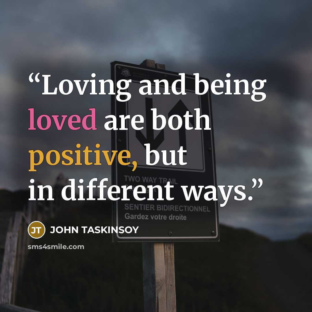 “Loving and being loved are both positive, but in different ways.” quote by John Taskinsoy