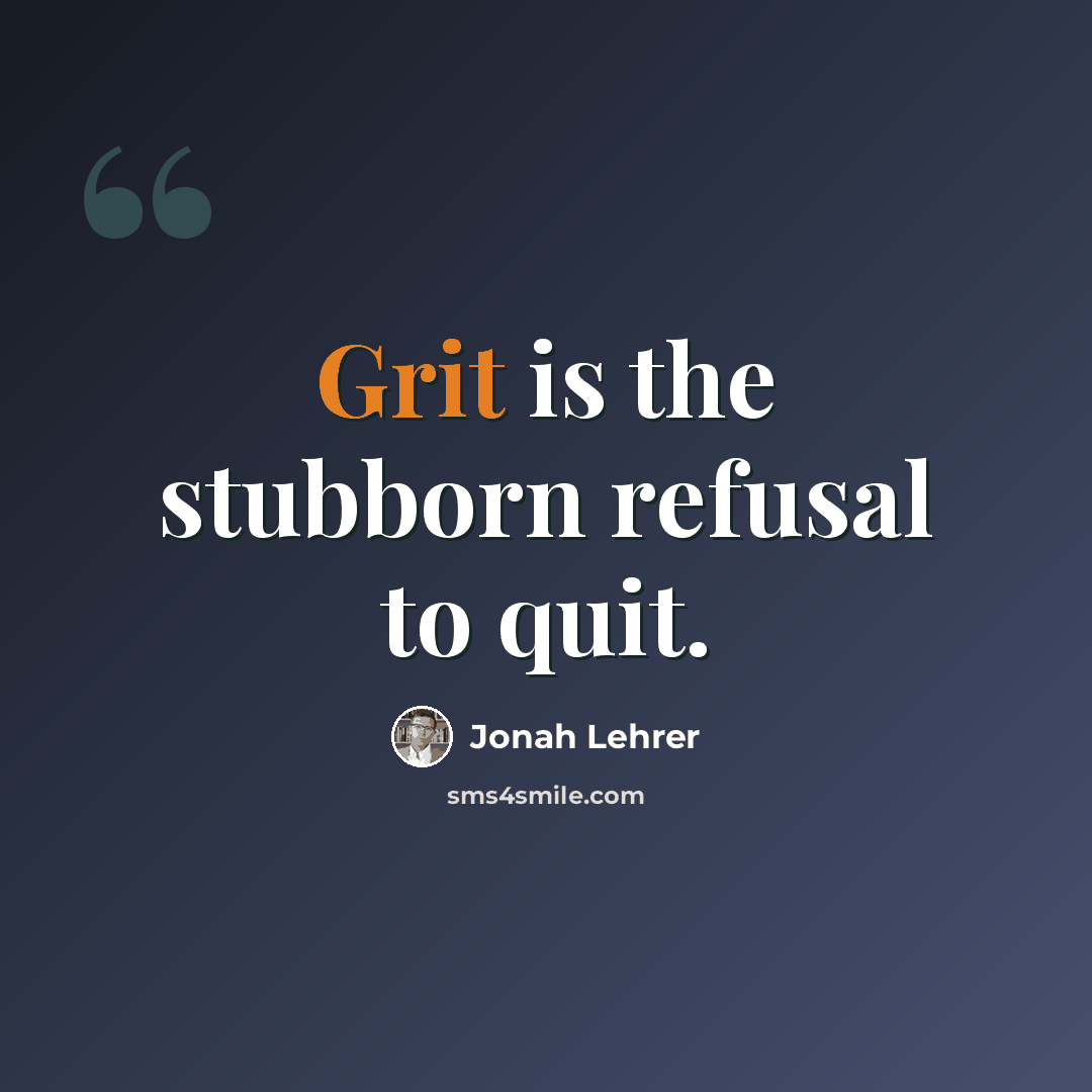 “Grit is the stubborn refusal to quit.” quote by Jonah Lehrer