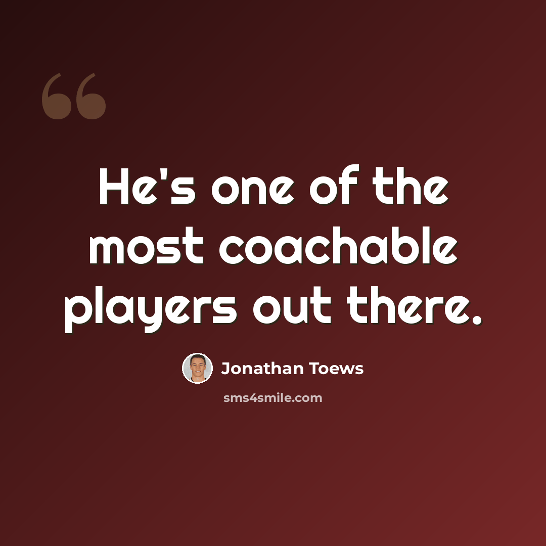 “He's one of the most coachable players out there.” quote by Jonathan Toews